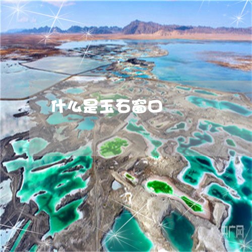 什么是玉石窗口/2023040597038 什么是玉石窗口/2023040597038