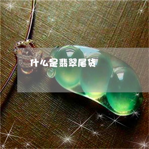 什么是翡翠尾货/2023040568574