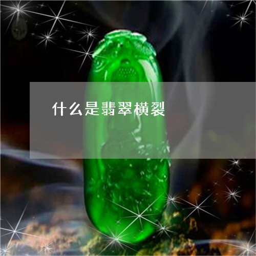 什么是翡翠横裂/2023040543826 什么是翡翠横裂/2023040543826
