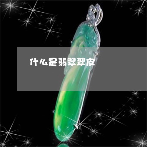 什么是翡翠翠皮/2023040570593