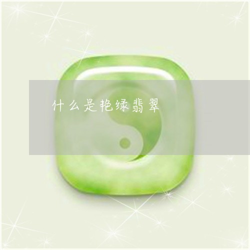 什么是艳绿翡翠/2023040574838 什么是艳绿翡翠/2023040574838
