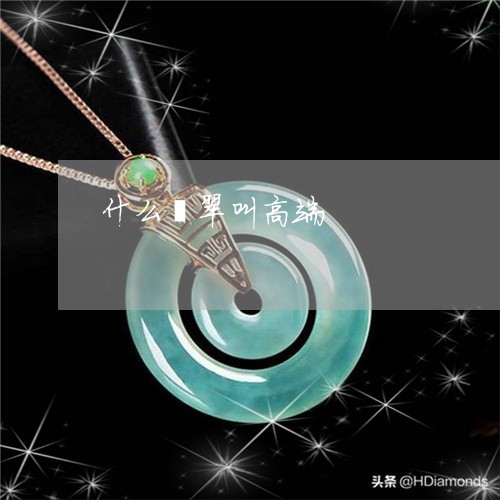 什么翡翠叫高端/2023040530370 什么翡翠叫高端/2023040530370