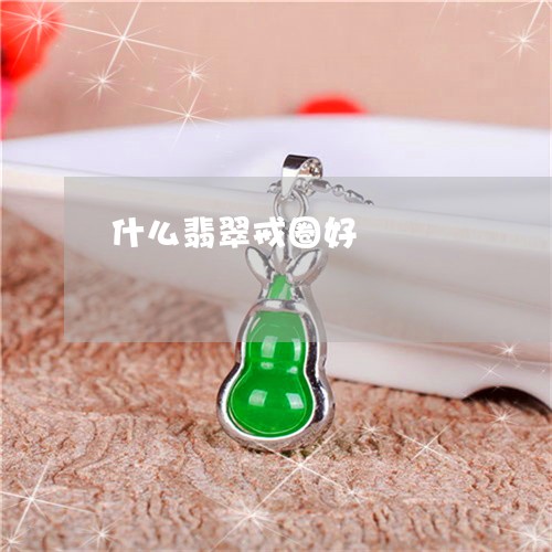 什么翡翠戒圈好/2023040540470 什么翡翠戒圈好/2023040540470