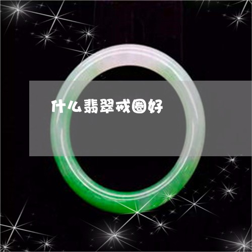 什么翡翠戒圈好/2023040541582 什么翡翠戒圈好/2023040541582