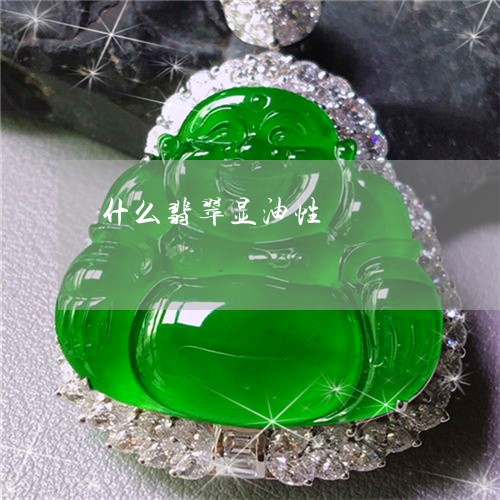 什么翡翠显油性/2023040573816
