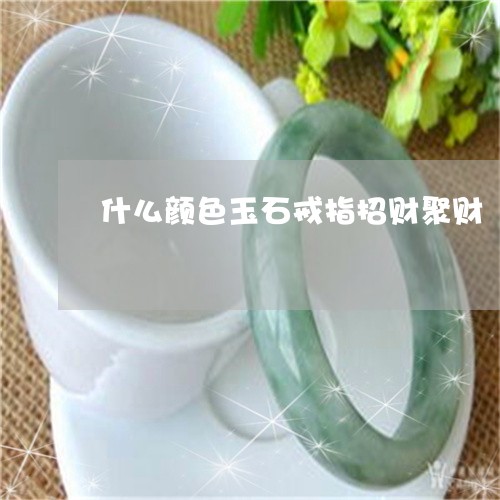 什么颜色玉石戒指招财聚财/2023071133827 什么颜色玉石戒指招财聚财/2023071133827