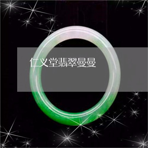 仁义堂翡翠曼曼/2023040552671 仁义堂翡翠曼曼/2023040552671
