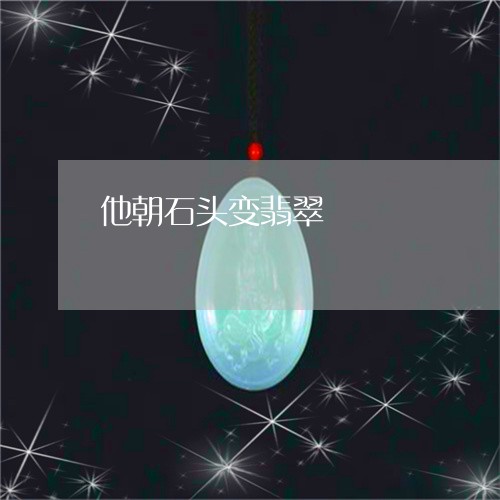 他朝石头变翡翠/2023040511926 他朝石头变翡翠/2023040511926