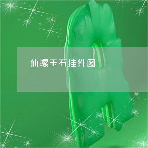 仙螺玉石挂件图/2023040584594 仙螺玉石挂件图/2023040584594