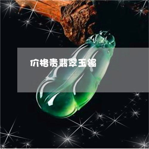 价格贵翡翠玉镯/2023040597258 价格贵翡翠玉镯/2023040597258
