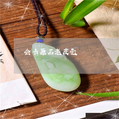 会卡原石老皮壳/2023040552725