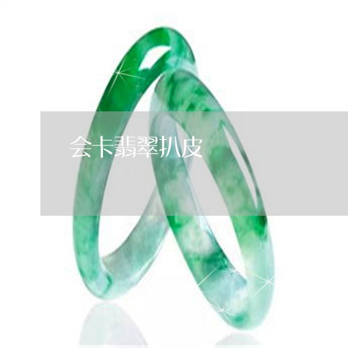 会卡翡翠扒皮/2023032080713 会卡翡翠扒皮/2023032080713