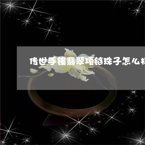 传世手镯翡翠项链珠子怎么样/2023071230381