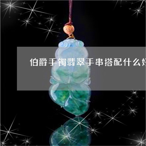 伯爵手镯翡翠手串搭配什么好看/2023071212938