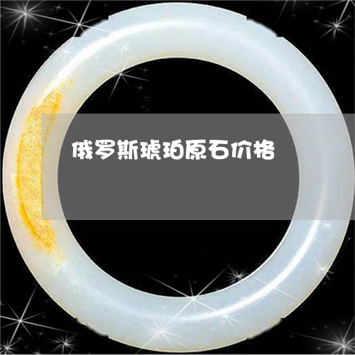 俄罗斯琥珀原石价格/2023042305706