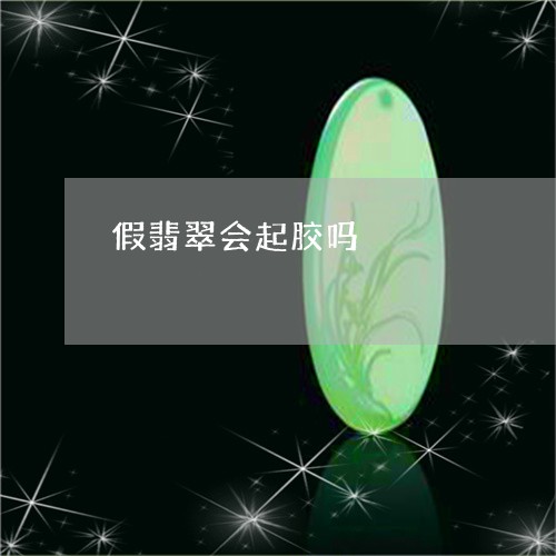 假翡翠会起胶吗/2023040585926
