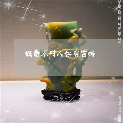 假翡翠对人体有害吗/2023042372706