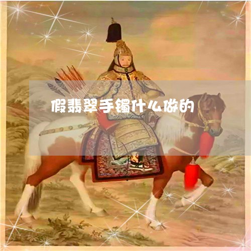 假翡翠手镯什么做的/2023042371561 假翡翠手镯什么做的/2023042371561