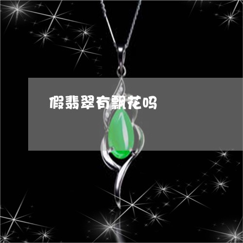 假翡翠有飘花吗/2023040515948 假翡翠有飘花吗/2023040515948