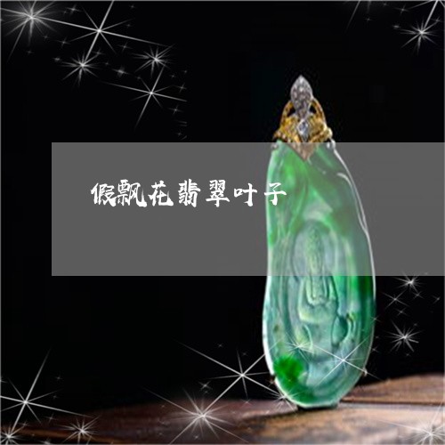 假飘花翡翠叶子/2023040529260