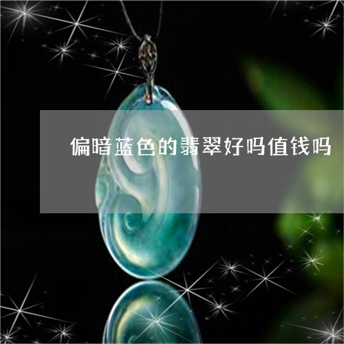 偏暗蓝色的翡翠好吗值钱吗/2023071125340