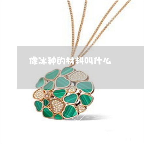 像冰种的材料叫什么/2023042323694