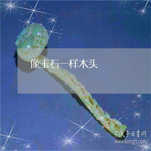 像玉石一样木头/2023040509370