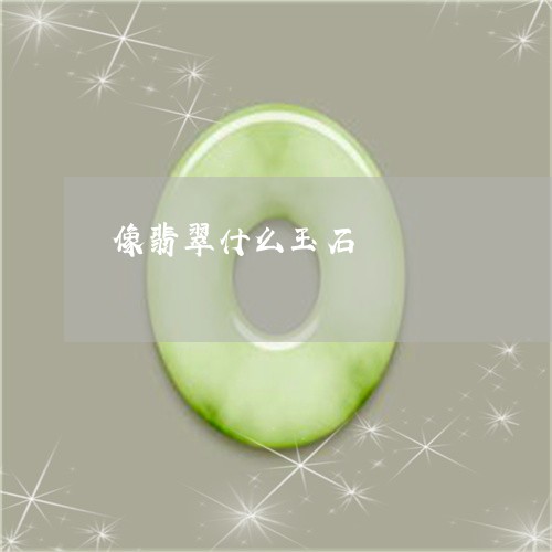 像翡翠什么玉石/2023040541716