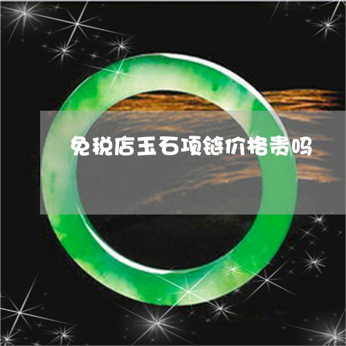 免税店玉石项链价格贵吗/2023061884705