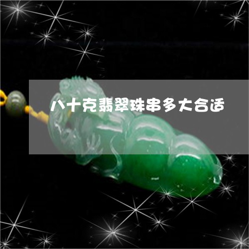 八十克翡翠珠串多大合适/2023061875259