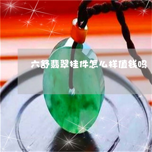 六舒翡翠挂件怎么样值钱吗/2023071194704