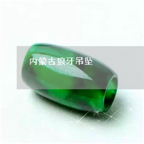 内蒙古狼牙吊坠/2023040596927 内蒙古狼牙吊坠/2023040596927