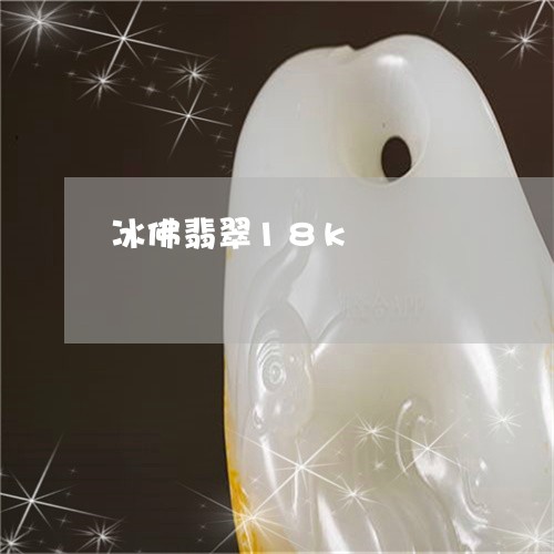 冰佛翡翠18k/2023040543916 冰佛翡翠18k/2023040543916