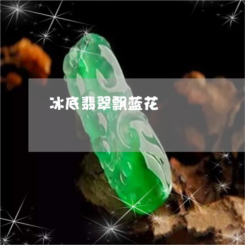 冰底翡翠飘蓝花/2023040541694