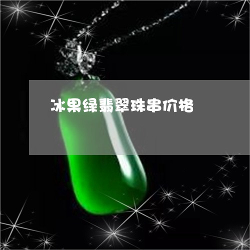 冰果绿翡翠珠串价格/2023042395926