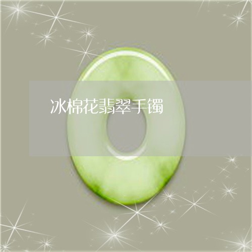冰棉花翡翠手镯/2023040574684