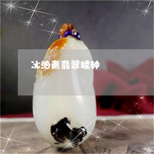冰油青翡翠糯种/2023040526182 冰油青翡翠糯种/2023040526182