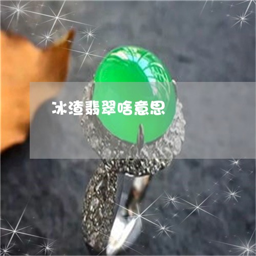 冰渣翡翠啥意思/2023040530684 冰渣翡翠啥意思/2023040530684