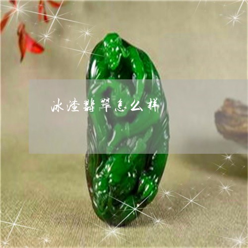 冰渣翡翠怎么样/2023040544150 冰渣翡翠怎么样/2023040544150