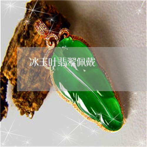 冰玉叶翡翠佩戴/2023040552402 冰玉叶翡翠佩戴/2023040552402