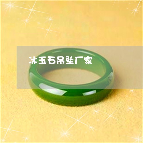 冰玉石吊坠厂家/2023040566269 冰玉石吊坠厂家/2023040566269