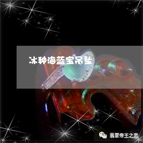 冰种海蓝宝吊坠/2023040528360 冰种海蓝宝吊坠/2023040528360