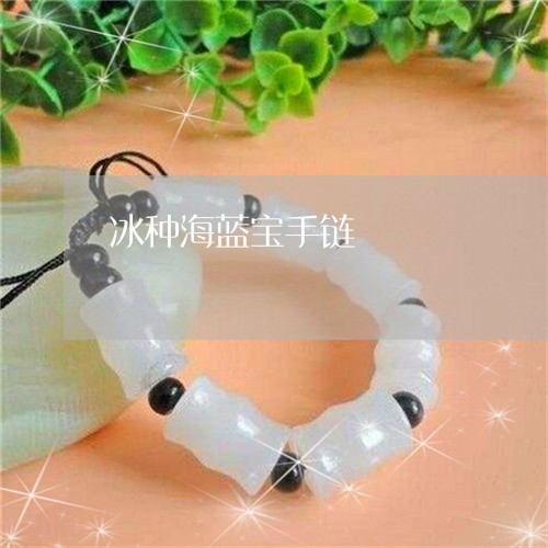 冰种海蓝宝手链/2023040571615 冰种海蓝宝手链/2023040571615