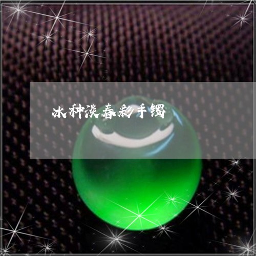 冰种淡春彩手镯/2023040540389 冰种淡春彩手镯/2023040540389