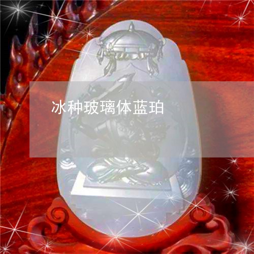冰种玻璃体蓝珀/2023040530693 冰种玻璃体蓝珀/2023040530693