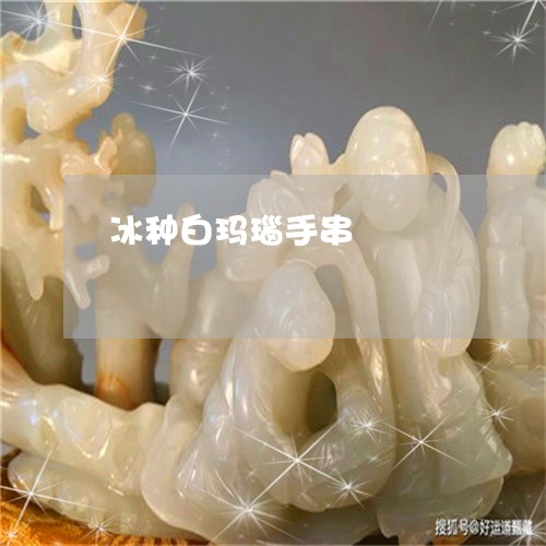 冰种白玛瑙手串/2023040569285