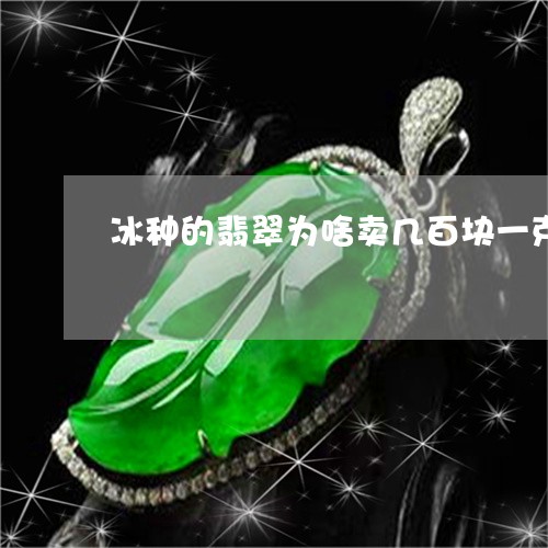 冰种的翡翠为啥卖几百块一克呢/2023071245048 冰种的翡翠为啥卖几百块一克呢/2023071245048
