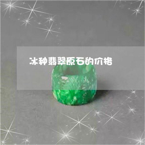 冰种翡翠原石的价格/2023042391715