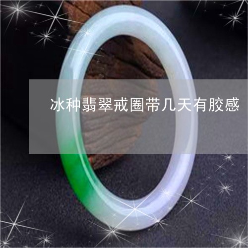 冰种翡翠戒圈带几天有胶感/2023061919373
