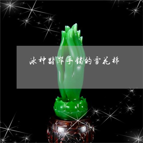 冰种翡翠手镯的雪花棉/2023061753818